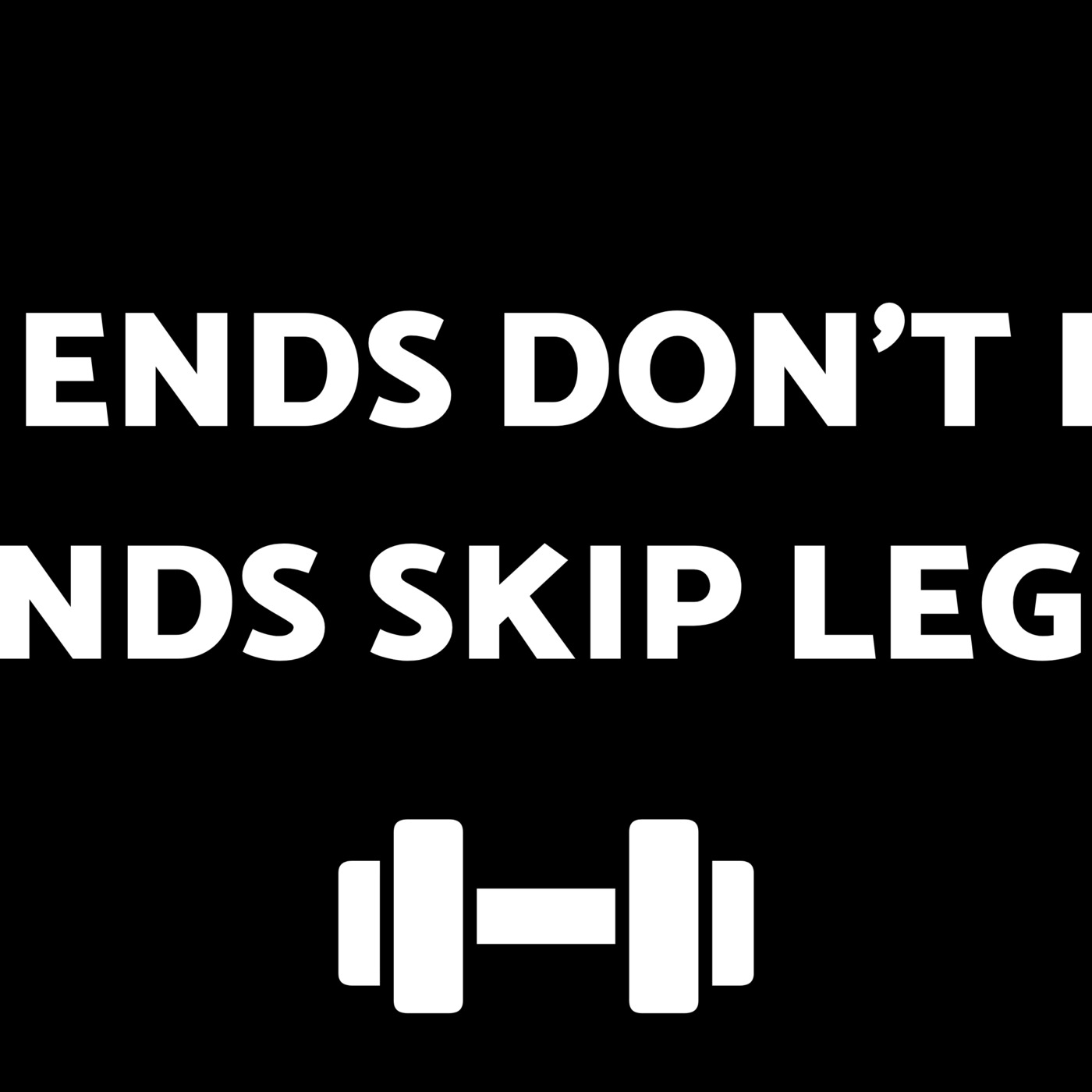 Friends Don't Let Friends Skip Leg Day